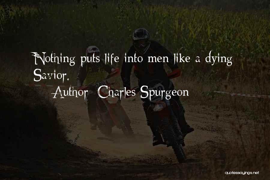 Charles Spurgeon Quotes: Nothing Puts Life Into Men Like A Dying Savior.