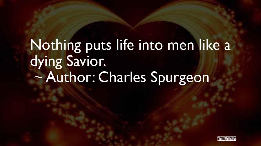 Charles Spurgeon Quotes: Nothing Puts Life Into Men Like A Dying Savior.