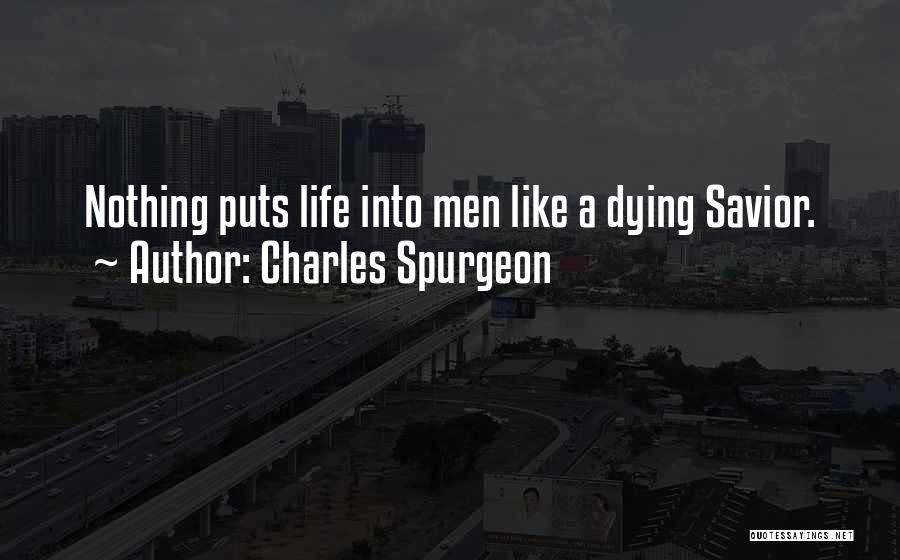 Charles Spurgeon Quotes: Nothing Puts Life Into Men Like A Dying Savior.