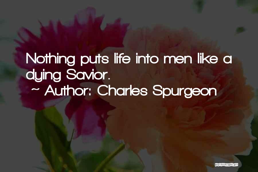 Charles Spurgeon Quotes: Nothing Puts Life Into Men Like A Dying Savior.