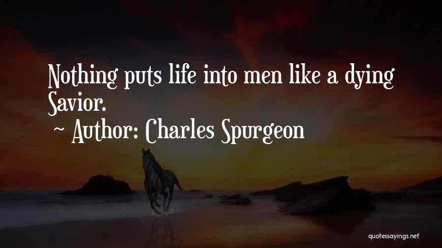 Charles Spurgeon Quotes: Nothing Puts Life Into Men Like A Dying Savior.