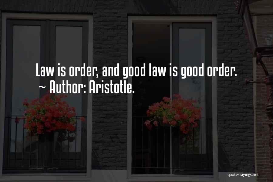 Aristotle. Quotes: Law Is Order, And Good Law Is Good Order.