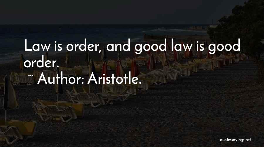 Aristotle. Quotes: Law Is Order, And Good Law Is Good Order.