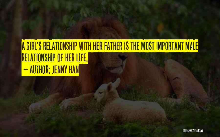 Jenny Han Quotes: A Girl's Relationship With Her Father Is The Most Important Male Relationship Of Her Life.
