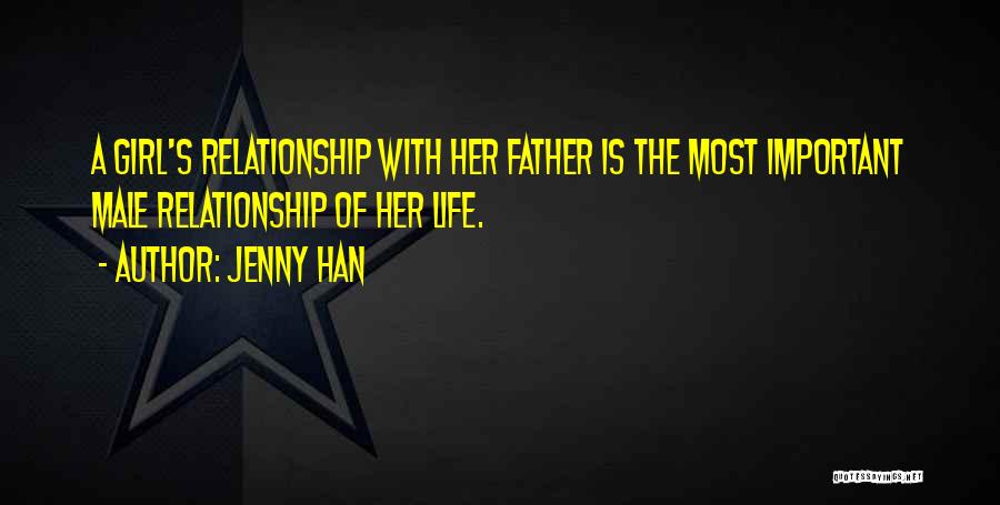 Jenny Han Quotes: A Girl's Relationship With Her Father Is The Most Important Male Relationship Of Her Life.