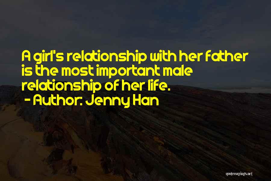 Jenny Han Quotes: A Girl's Relationship With Her Father Is The Most Important Male Relationship Of Her Life.