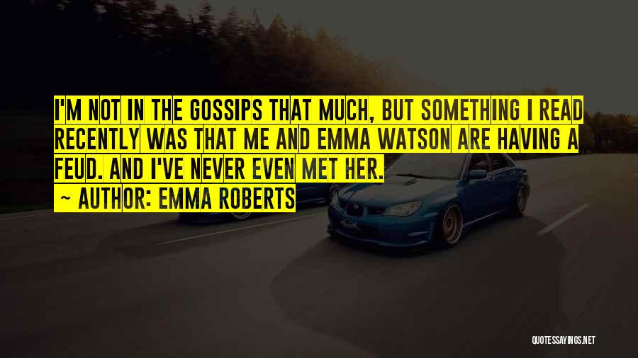 Emma Roberts Quotes: I'm Not In The Gossips That Much, But Something I Read Recently Was That Me And Emma Watson Are Having