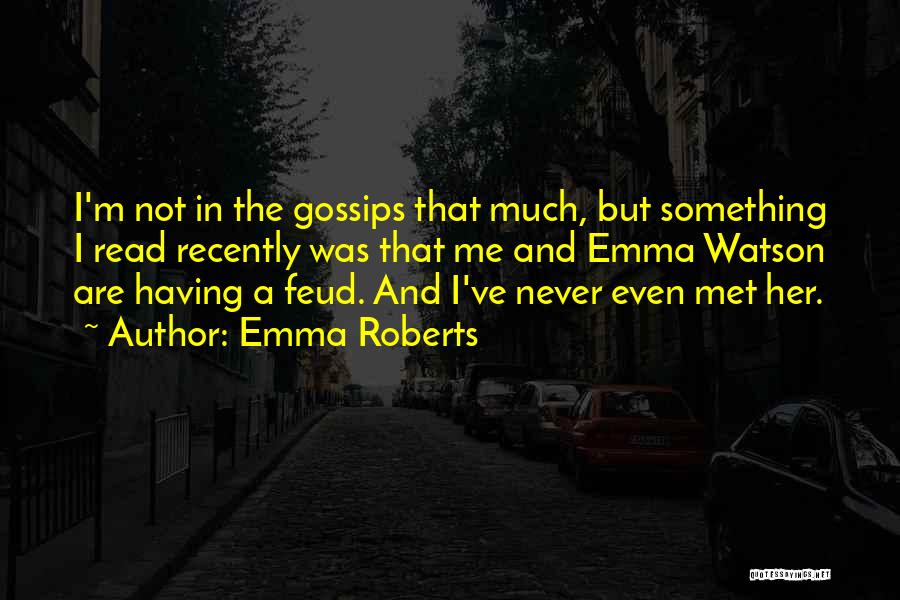 Emma Roberts Quotes: I'm Not In The Gossips That Much, But Something I Read Recently Was That Me And Emma Watson Are Having