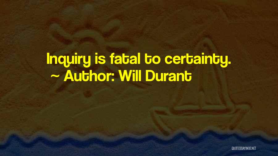 Will Durant Quotes: Inquiry Is Fatal To Certainty.