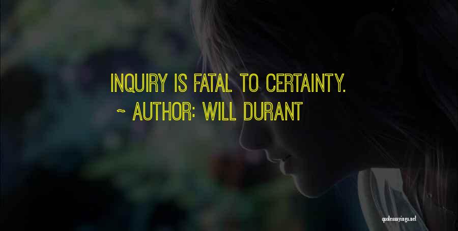 Will Durant Quotes: Inquiry Is Fatal To Certainty.