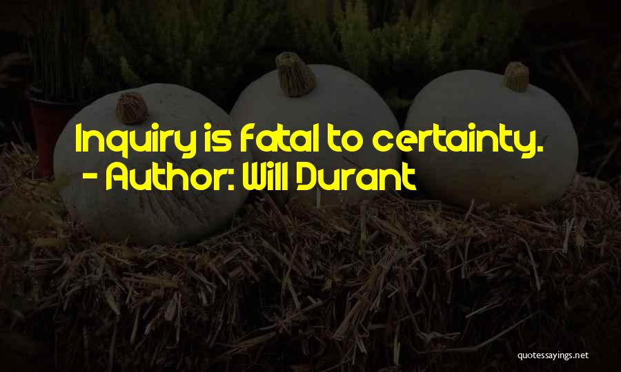 Will Durant Quotes: Inquiry Is Fatal To Certainty.