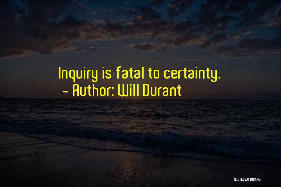 Will Durant Quotes: Inquiry Is Fatal To Certainty.