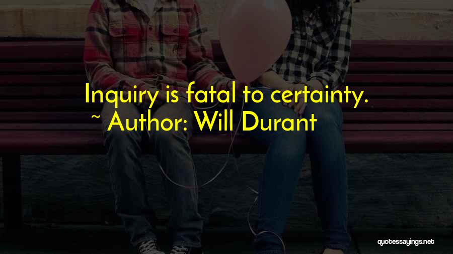 Will Durant Quotes: Inquiry Is Fatal To Certainty.