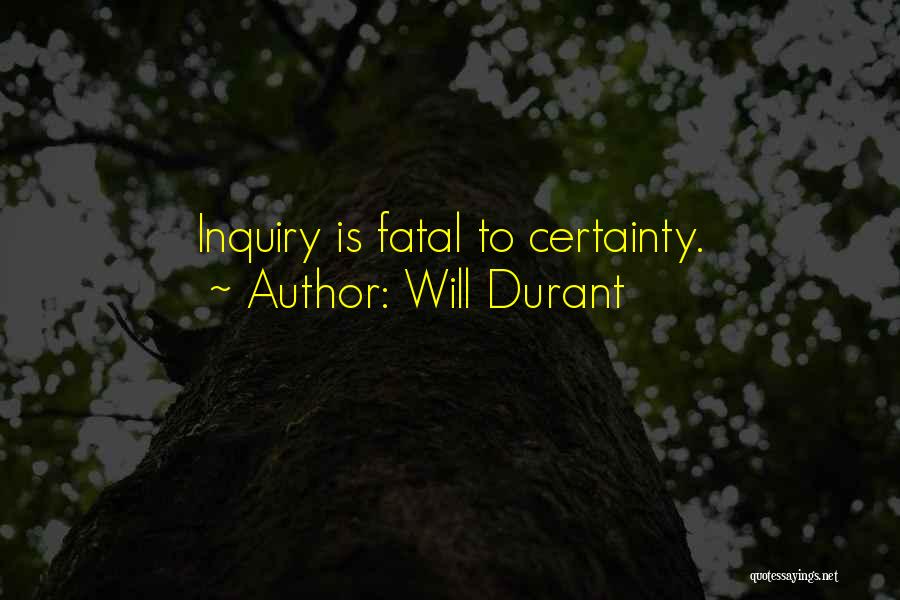 Will Durant Quotes: Inquiry Is Fatal To Certainty.