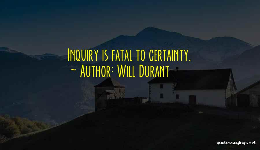 Will Durant Quotes: Inquiry Is Fatal To Certainty.