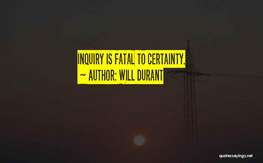 Will Durant Quotes: Inquiry Is Fatal To Certainty.