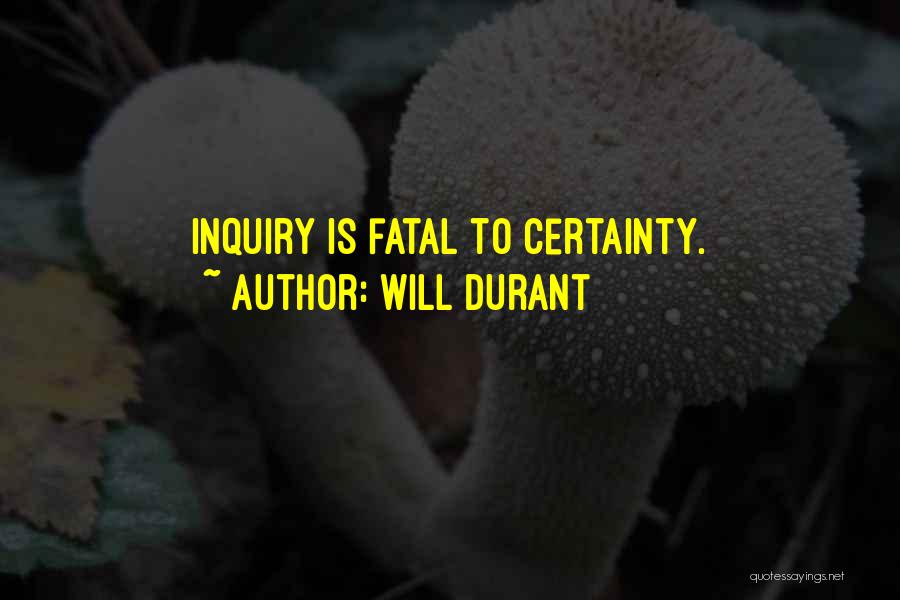 Will Durant Quotes: Inquiry Is Fatal To Certainty.