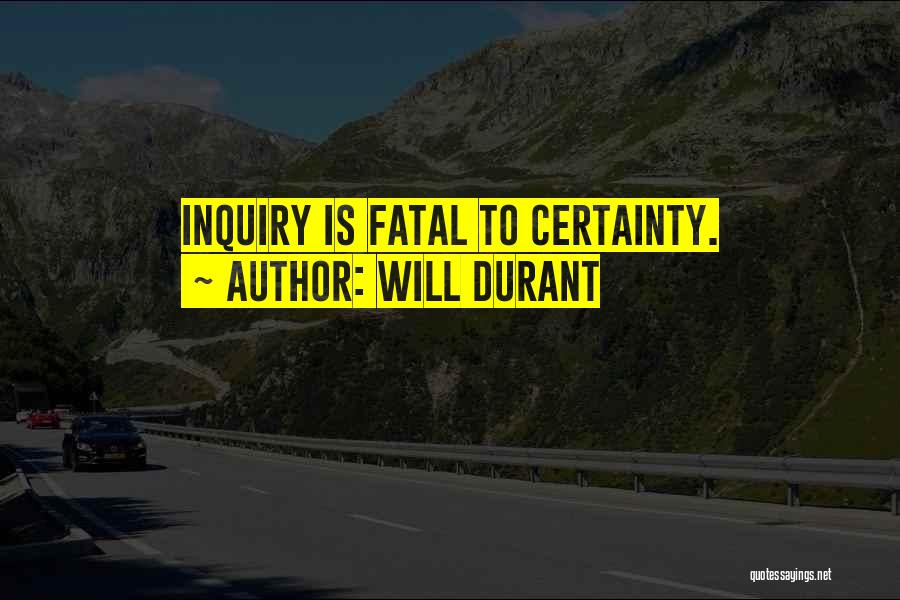Will Durant Quotes: Inquiry Is Fatal To Certainty.
