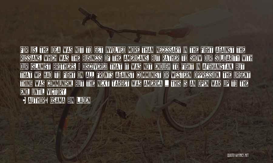 Osama Bin Laden Quotes: For Us, The Idea Was Not To Get Involved More Than Necessary In The Fight Against The Russians, Which Was