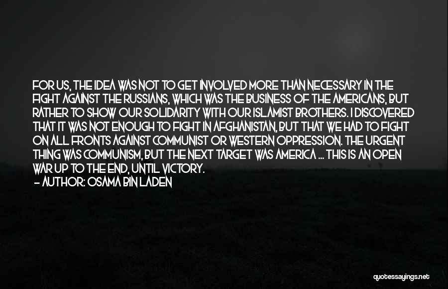 Osama Bin Laden Quotes: For Us, The Idea Was Not To Get Involved More Than Necessary In The Fight Against The Russians, Which Was