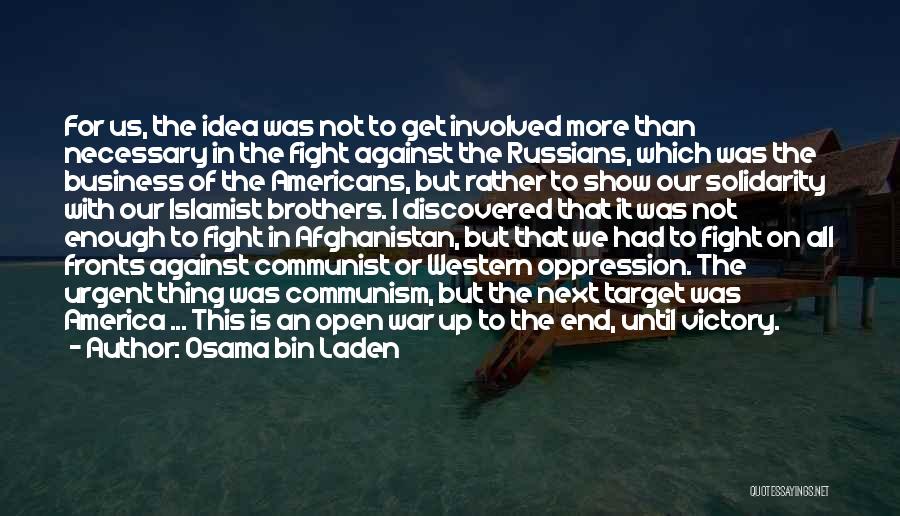 Osama Bin Laden Quotes: For Us, The Idea Was Not To Get Involved More Than Necessary In The Fight Against The Russians, Which Was