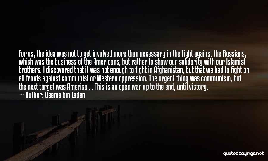 Osama Bin Laden Quotes: For Us, The Idea Was Not To Get Involved More Than Necessary In The Fight Against The Russians, Which Was