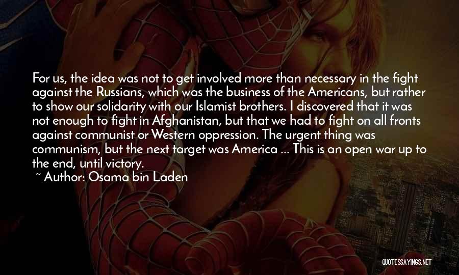 Osama Bin Laden Quotes: For Us, The Idea Was Not To Get Involved More Than Necessary In The Fight Against The Russians, Which Was