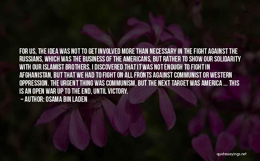 Osama Bin Laden Quotes: For Us, The Idea Was Not To Get Involved More Than Necessary In The Fight Against The Russians, Which Was