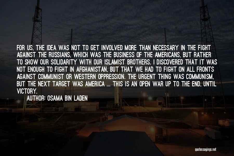 Osama Bin Laden Quotes: For Us, The Idea Was Not To Get Involved More Than Necessary In The Fight Against The Russians, Which Was