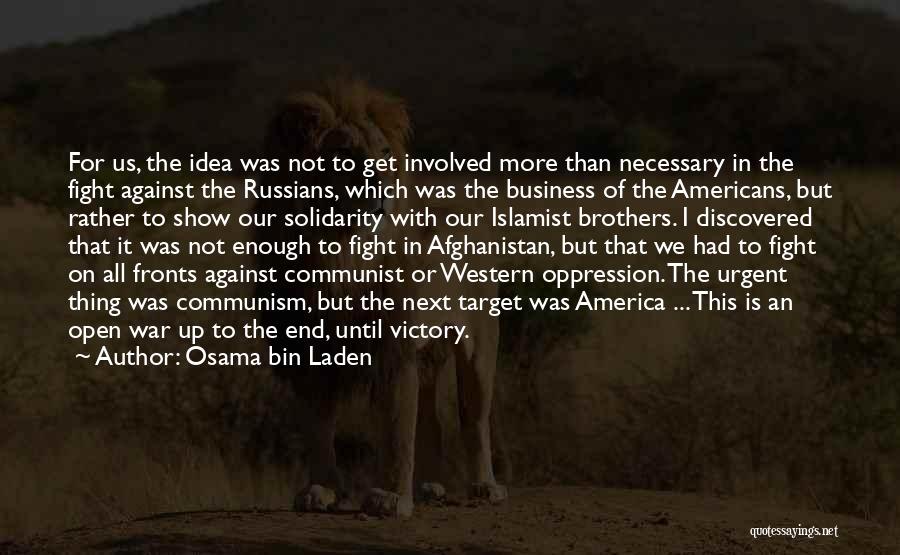 Osama Bin Laden Quotes: For Us, The Idea Was Not To Get Involved More Than Necessary In The Fight Against The Russians, Which Was