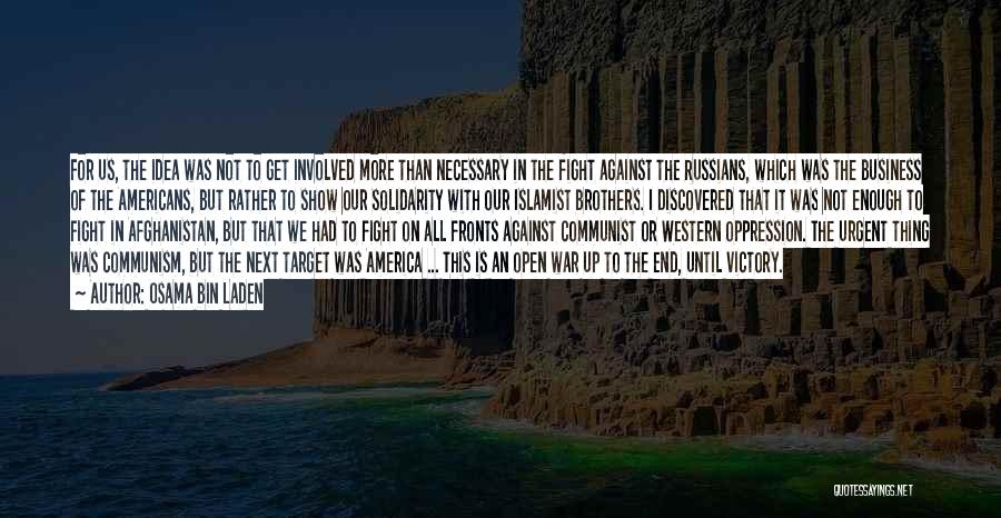 Osama Bin Laden Quotes: For Us, The Idea Was Not To Get Involved More Than Necessary In The Fight Against The Russians, Which Was