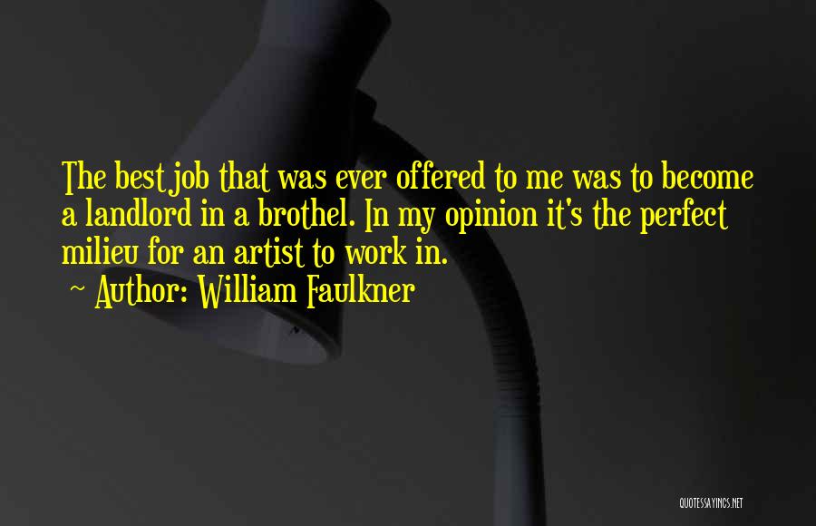 William Faulkner Quotes: The Best Job That Was Ever Offered To Me Was To Become A Landlord In A Brothel. In My Opinion