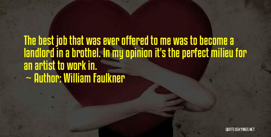William Faulkner Quotes: The Best Job That Was Ever Offered To Me Was To Become A Landlord In A Brothel. In My Opinion