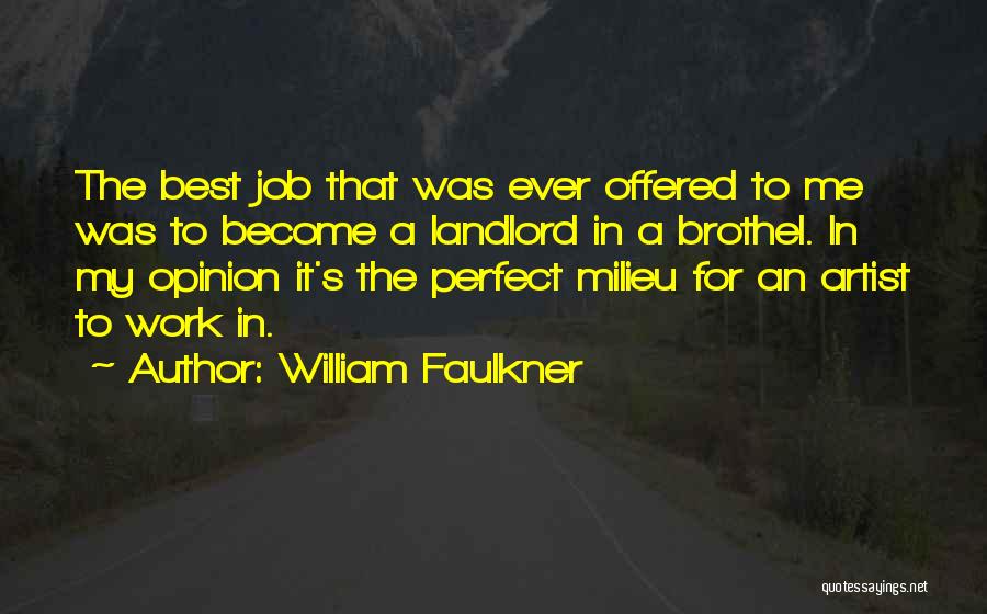 William Faulkner Quotes: The Best Job That Was Ever Offered To Me Was To Become A Landlord In A Brothel. In My Opinion