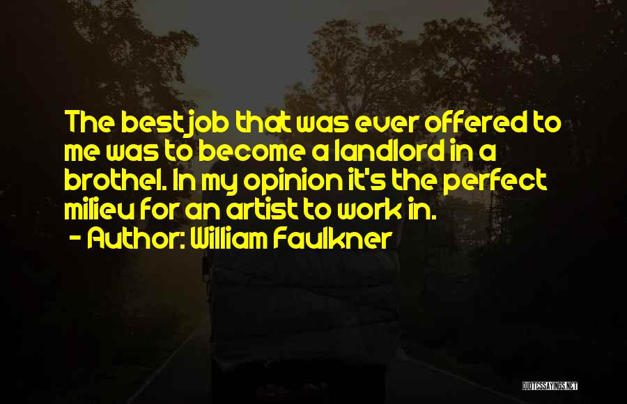 William Faulkner Quotes: The Best Job That Was Ever Offered To Me Was To Become A Landlord In A Brothel. In My Opinion