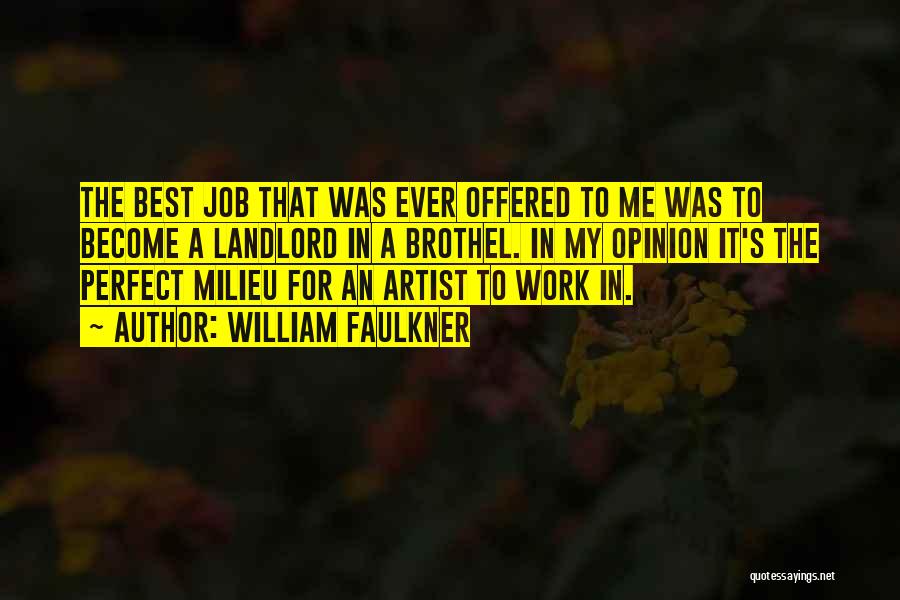 William Faulkner Quotes: The Best Job That Was Ever Offered To Me Was To Become A Landlord In A Brothel. In My Opinion