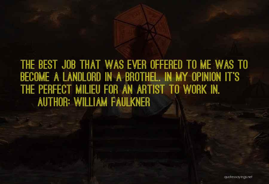 William Faulkner Quotes: The Best Job That Was Ever Offered To Me Was To Become A Landlord In A Brothel. In My Opinion