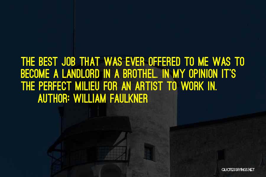 William Faulkner Quotes: The Best Job That Was Ever Offered To Me Was To Become A Landlord In A Brothel. In My Opinion