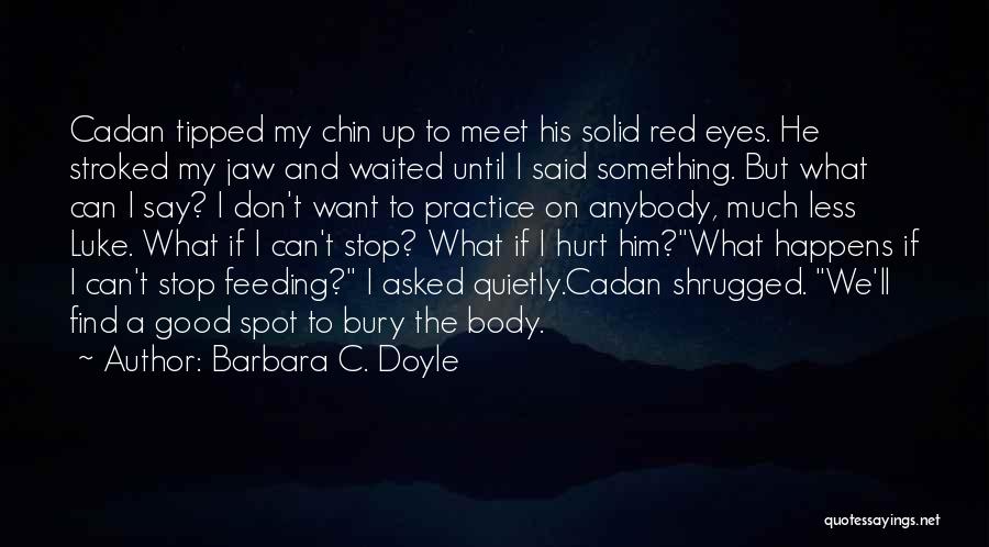 Barbara C. Doyle Quotes: Cadan Tipped My Chin Up To Meet His Solid Red Eyes. He Stroked My Jaw And Waited Until I Said