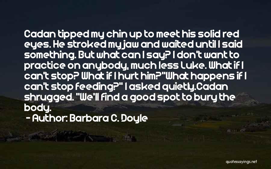 Barbara C. Doyle Quotes: Cadan Tipped My Chin Up To Meet His Solid Red Eyes. He Stroked My Jaw And Waited Until I Said