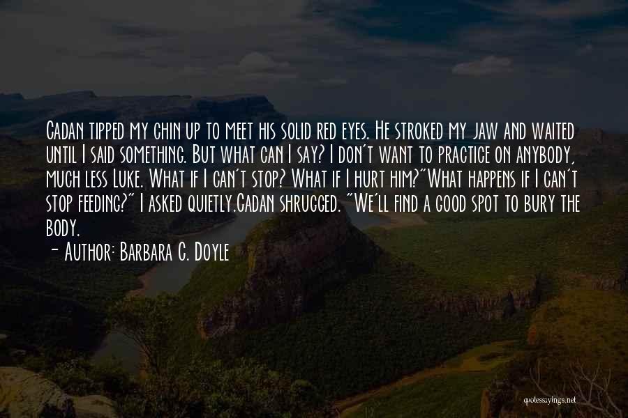 Barbara C. Doyle Quotes: Cadan Tipped My Chin Up To Meet His Solid Red Eyes. He Stroked My Jaw And Waited Until I Said