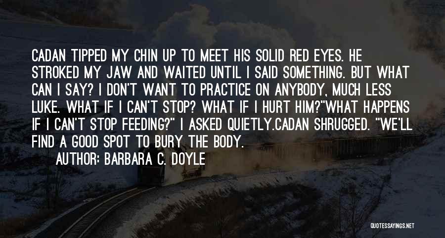 Barbara C. Doyle Quotes: Cadan Tipped My Chin Up To Meet His Solid Red Eyes. He Stroked My Jaw And Waited Until I Said