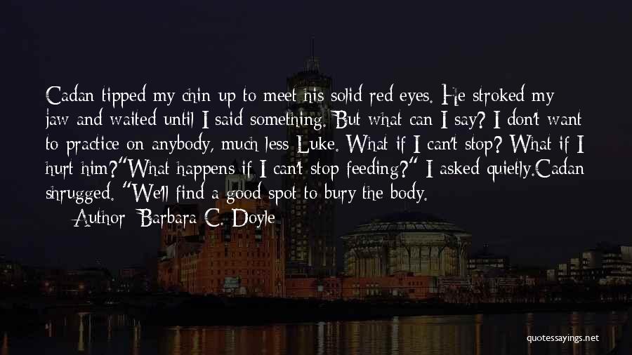 Barbara C. Doyle Quotes: Cadan Tipped My Chin Up To Meet His Solid Red Eyes. He Stroked My Jaw And Waited Until I Said