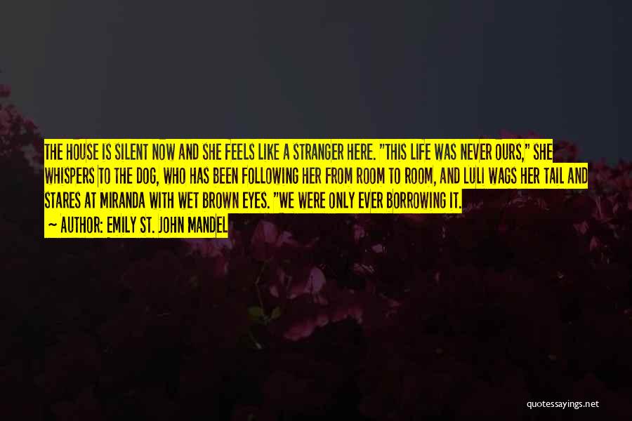 Emily St. John Mandel Quotes: The House Is Silent Now And She Feels Like A Stranger Here. This Life Was Never Ours, She Whispers To