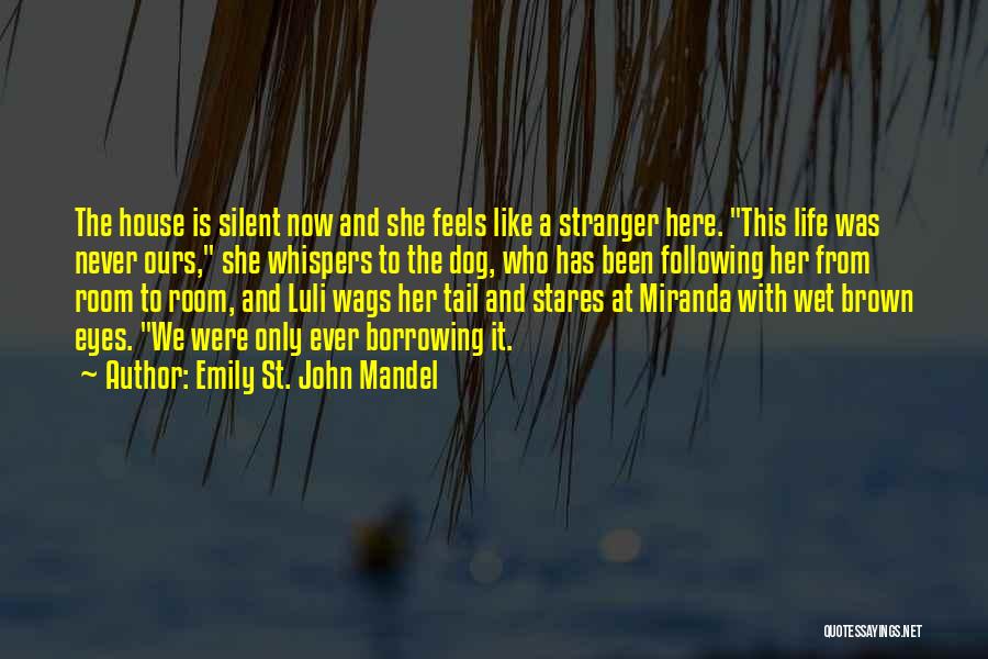 Emily St. John Mandel Quotes: The House Is Silent Now And She Feels Like A Stranger Here. This Life Was Never Ours, She Whispers To