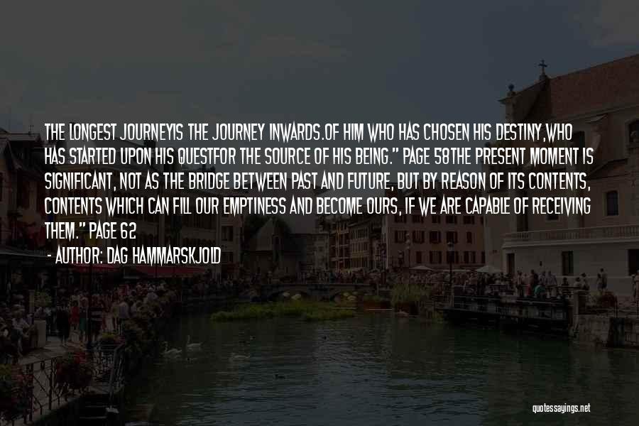 Dag Hammarskjold Quotes: The Longest Journeyis The Journey Inwards.of Him Who Has Chosen His Destiny,who Has Started Upon His Questfor The Source Of