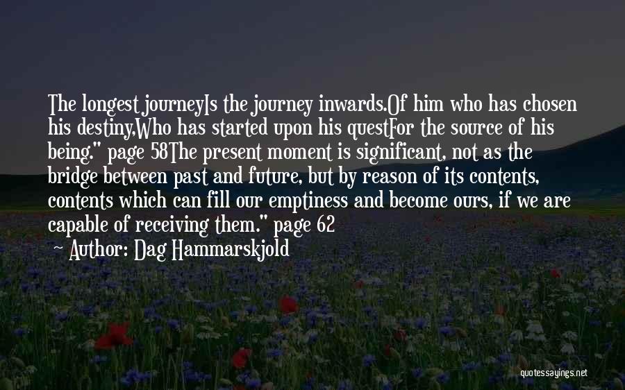 Dag Hammarskjold Quotes: The Longest Journeyis The Journey Inwards.of Him Who Has Chosen His Destiny,who Has Started Upon His Questfor The Source Of