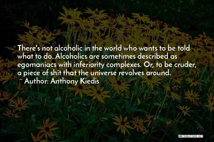 Anthony Kiedis Quotes: There's Not Alcoholic In The World Who Wants To Be Told What To Do. Alcoholics Are Sometimes Described As Egomaniacs