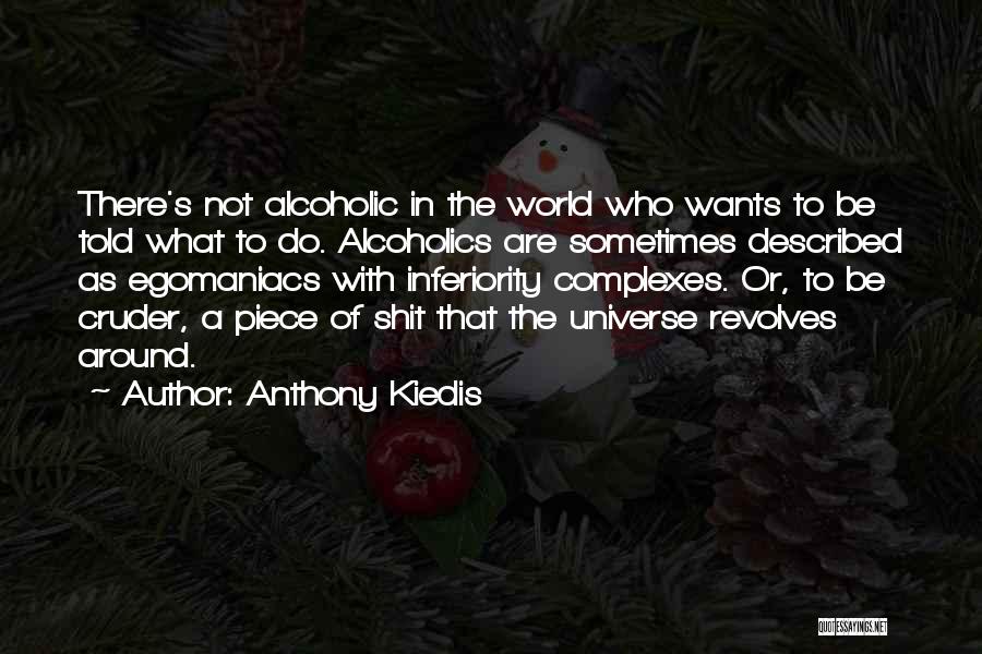 Anthony Kiedis Quotes: There's Not Alcoholic In The World Who Wants To Be Told What To Do. Alcoholics Are Sometimes Described As Egomaniacs