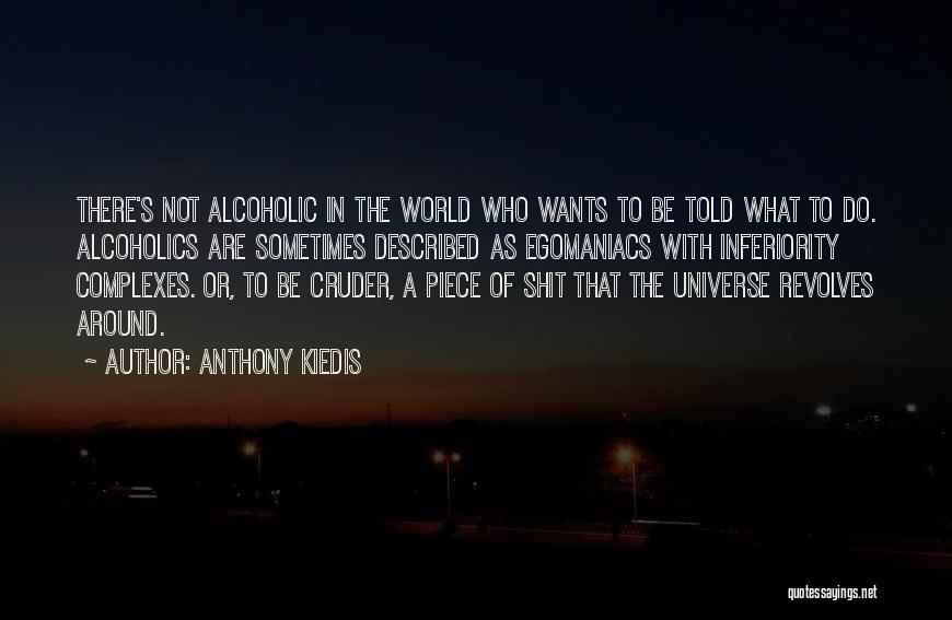 Anthony Kiedis Quotes: There's Not Alcoholic In The World Who Wants To Be Told What To Do. Alcoholics Are Sometimes Described As Egomaniacs
